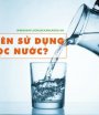 10 lí do cần sử dụng máy lọc nước